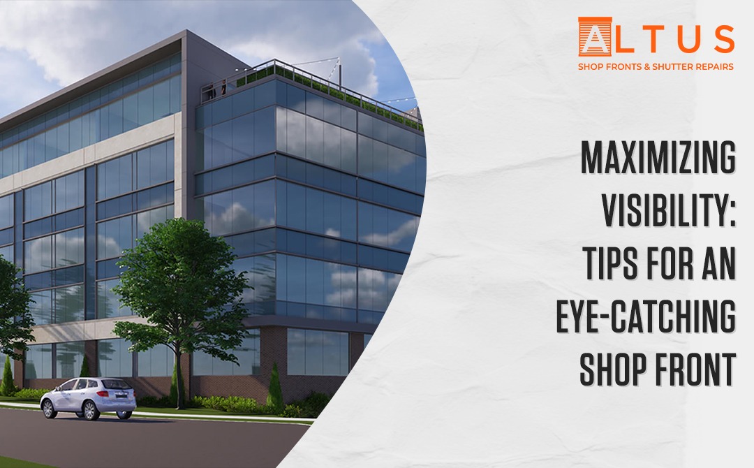 Maximising Visibility Tips for an Eye-Catching Shopfront - Altus Shop fronts and shutter repair in london