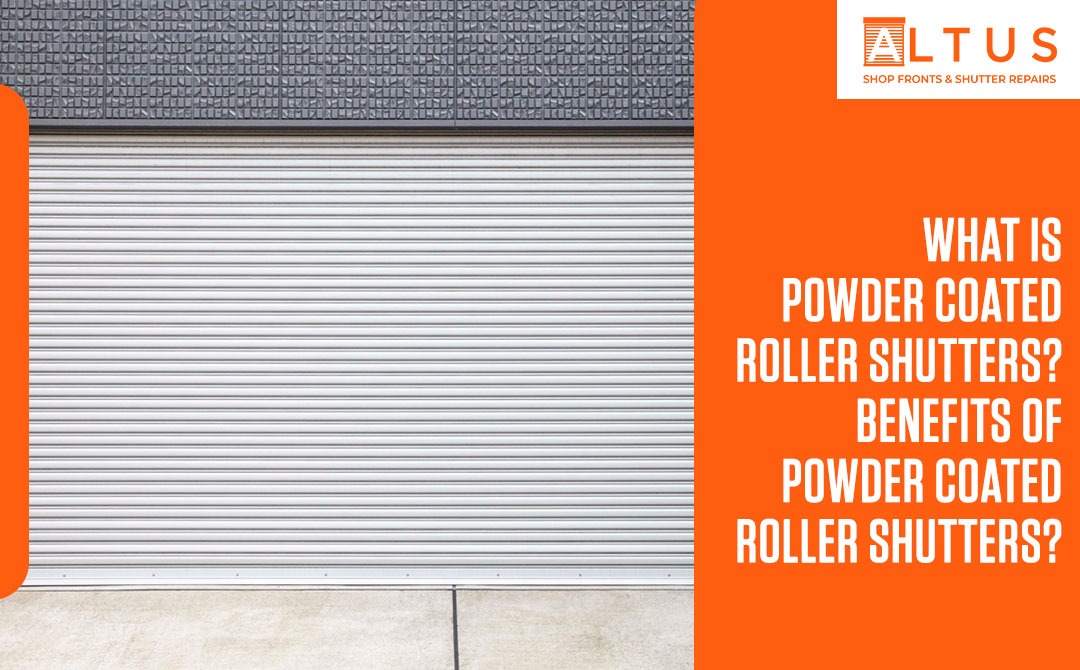 What is Powder Coated Roller Shutters Benefits of Powder Coated Roller Shutters - Altus Shop fronts and Shutter repair in london