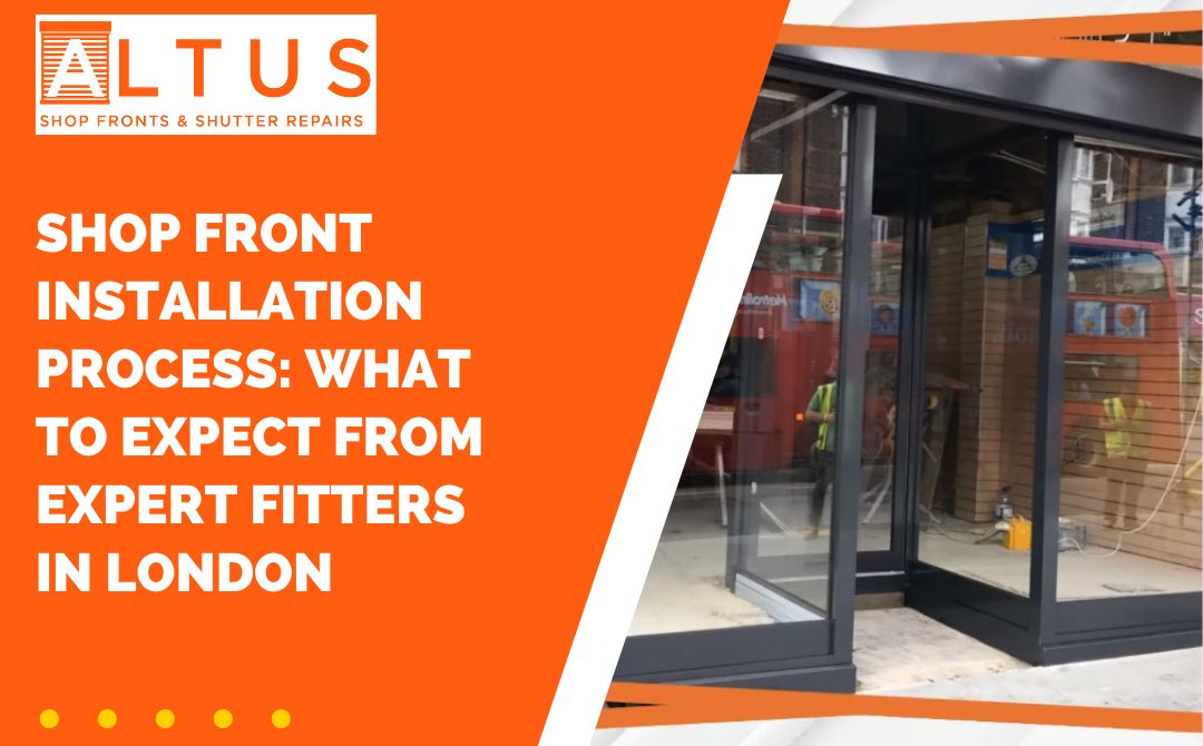 Shop Front Installation Process: What to Expect from Expert Fitters in London