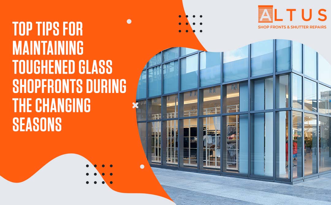 Tips for Maintaining Toughened Glass Shopfronts - Altus Shopfront in USA